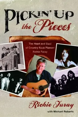 Pickin' Up the Pieces: Inima și sufletul pionierului rock-ului country Richie Furay - Pickin' Up the Pieces: The Heart and Soul of Country Rock Pioneer Richie Furay