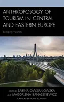 Antropologia turismului în Europa Centrală și de Est: Bridging Worlds - Anthropology of Tourism in Central and Eastern Europe: Bridging Worlds