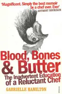 Sânge, oase și unt - Educația involuntară a unui bucătar reticent - Blood, Bones and Butter - The inadvertent education of a reluctant chef