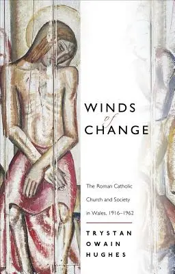 Vânturi de schimbare - Biserica romano-catolică și societatea din Țara Galilor, 1916-1962 - Winds of Change - The Roman Catholic Church and Society in Wales, 1916-1962