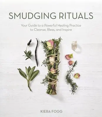 Pachete de ierburi sacre pentru curățarea energetică: Ghidul tău pentru o practică puternică de vindecare pentru a purifica, binecuvânta și inspira - Sacred Herb Bundles for Energy Cleansing: Your Guide to a Powerful Healing Practice to Purify, Bless and Inspire