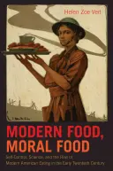 Hrană modernă, hrană morală: Autocontrolul, știința și creșterea alimentației americane moderne la începutul secolului al XX-lea - Modern Food, Moral Food: Self-Control, Science, and the Rise of Modern American Eating in the Early Twentieth Century