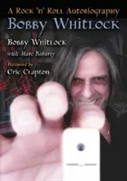 Bobby Whitlock: O autobiografie rock 'n' roll - Bobby Whitlock: A Rock 'n' Roll Autobiography