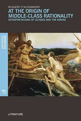 La originea raționalității clasei de mijloc: Interpretări ale lui Ulise și ale Sirenelor - At the Origin of Middle-Class Rationality: Interpretations of Ulysses and the Sirens