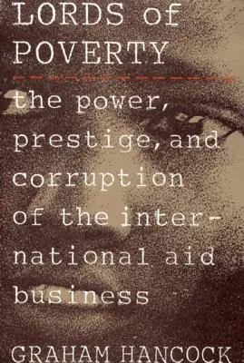 Lorzii sărăciei: Puterea, prestigiul și corupția din afacerile cu ajutoare internaționale: The Power, Prestige, and Corruption of the International Aid Business - The Lords of Poverty: The Power, Prestige, and Corruption of the International Aid Business