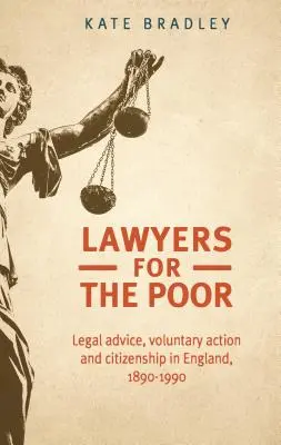 Avocați pentru cei săraci: Consultanță juridică, acțiune voluntară și cetățenie în Anglia, 1890-1990 - Lawyers for the poor: Legal advice, voluntary action and citizenship in England, 1890-1990
