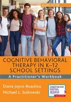 Cognitive Behavioral Therapy in K-12 School Settings: Cartea de lucru a unui practician - Cognitive Behavioral Therapy in K-12 School Settings: A Practitioner's Workbook