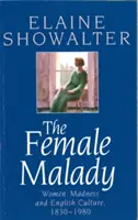 Female Malady - Femeile, nebunia și cultura engleză, 1830-1980 - Female Malady - Women, Madness and English Culture, 1830-1980