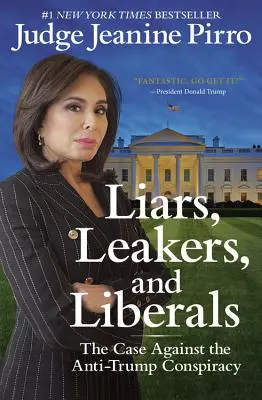 Liars, Leakers, and Liberals: Cazul împotriva conspirației anti-Trump - Liars, Leakers, and Liberals: The Case Against the Anti-Trump Conspiracy
