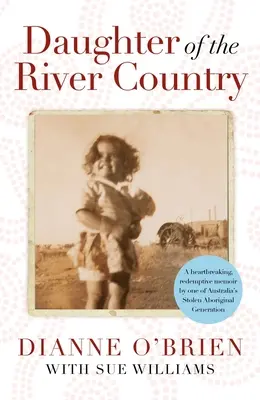 Daughter of the River Country (Fiica țării râurilor) - O carte de memorii răscumpărătoare și sfâșietoare, scrisă de una dintre generațiile aborigene furate din Australia - Daughter of the River Country - A heartbreaking redemptive memoir by one of Australia's stolen Aboriginal generation