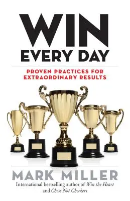 Câștigă în fiecare zi: Practici dovedite pentru rezultate extraordinare - Win Every Day: Proven Practices for Extraordinary Results