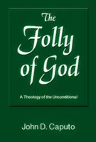 Nebunia lui Dumnezeu: O teologie a necondiționării - The Folly of God: A Theology of the Unconditional