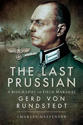Ultimul prusac: O biografie a mareșalului Gerd Von Rundstedt - The Last Prussian: A Biography of Field Marshal Gerd Von Rundstedt