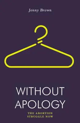 Fără scuze: Lupta pentru avort acum - Without Apology: The Abortion Struggle Now