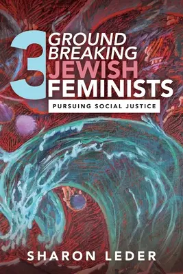 Trei feministe evreice revoluționare: Urmărind justiția socială - Three Groundbreaking Jewish Feminists: Pursuing Social Justice