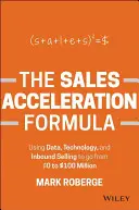 The Sales Acceleration Formula: Utilizarea datelor, a tehnologiei și a vânzărilor Inbound pentru a trece de la 0 la 100 de milioane de dolari - The Sales Acceleration Formula: Using Data, Technology, and Inbound Selling to Go from $0 to $100 Million