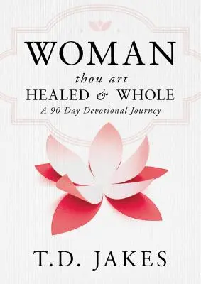Femeie, tu ești vindecată și întreagă: O călătorie devoțională de 90 de zile - Woman, Thou Art Healed and Whole: A 90 Day Devotional Journey