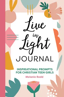 Jurnal Live in Light: Prompts inspiraționale pentru adolescentele creștine - Live in Light Journal: Inspirational Prompts for Christian Teen Girls