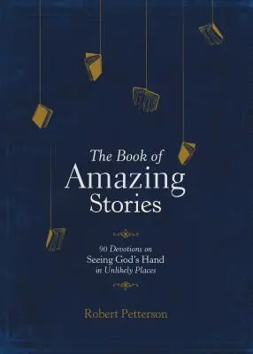 Cartea poveștilor uimitoare: 90 de devoțiuni despre cum să vezi mâna lui Dumnezeu în locuri improbabile - The Book of Amazing Stories: 90 Devotions on Seeing God's Hand in Unlikely Places