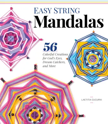 Easy String Mandalas: 54 de creații colorate pentru ochii lui Dumnezeu, prinzători de vise și multe altele - Easy String Mandalas: 54 Colorful Creations for God's Eyes, Dream Catchers, and More