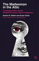 The Madwoman in the Attic: Femeia scriitoare și imaginarul literar al secolului al XIX-lea: The Woman Writer and the Nineteenth-Century Literary Imagination - The Madwoman in the Attic: The Woman Writer and the Nineteenth-Century Literary Imagination