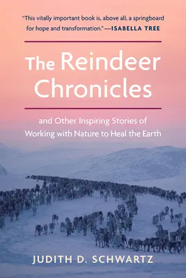The Reindeer Chronicles: And Other Inspiring Stories of Working with Nature to Heal the Earth (Și alte povești inspiratoare despre colaborarea cu natura pentru a vindeca Pământul) - The Reindeer Chronicles: And Other Inspiring Stories of Working with Nature to Heal the Earth