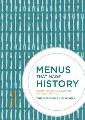 Meniuri care au făcut istorie: 100 de meniuri iconice care surprind istoria alimentației - Menus That Made History: 100 Iconic Menus That Capture the History of Food