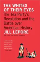 Albul ochilor lor: Revoluția Tea Party și bătălia pentru istoria americană (The Whites of Their Eyes: The Tea Party's Revolution and the Battle Over American History) - The Whites of Their Eyes: The Tea Party's Revolution and the Battle Over American History