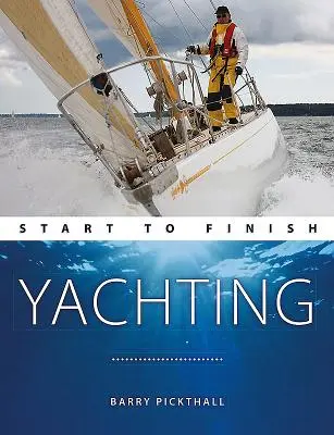 Yachting de la început la sfârșit: De la începător la avansat: Ghidul perfect pentru îmbunătățirea abilităților de yachting - Yachting Start to Finish: From Beginner to Advanced: The Perfect Guide to Improving Your Yachting Skills
