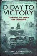 De la Ziua Z la Victorie - Jurnalele unui comandant de tancuri britanic - D-Day to Victory - The Diaries of a British Tank Commander