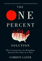 The One Percent Solution: How Corporations Are Remaking America One State at a Time