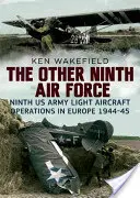 Celălalt al nouălea corp aerian: Operațiuni cu avioane ușoare ale Armatei a 9-a a SUA în Europa, 1944-1945 - The Other Ninth Air Force: Ninth US Army Light Aircraft Operations in Europe, 1944-45
