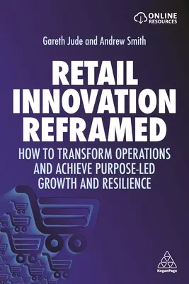Retail Innovation Reframed: How to Transform Operations and Achieve Purpose-Led Growth and Resilience (Inovația în comerțul cu amănuntul reformată: Cum să transformați operațiunile și să obțineți o creștere și o reziliență bazate pe scop) - Retail Innovation Reframed: How to Transform Operations and Achieve Purpose-Led Growth and Resilience