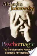 Psychomagic: Puterea transformatoare a psihoterapiei șamanice - Psychomagic: The Transformative Power of Shamanic Psychotherapy