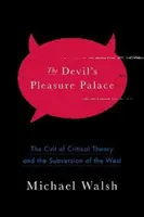 Palatul de plăcere al diavolului: Cultul teoriei critice și subversiunea Occidentului: The Cult of Critical Theory and the Subversion of the West - The Devil's Pleasure Palace: The Cult of Critical Theory and the Subversion of the West