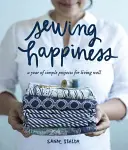 Cusutul fericirii: Un an de proiecte simple pentru a trăi bine - Sewing Happiness: A Year of Simple Projects for Living Well