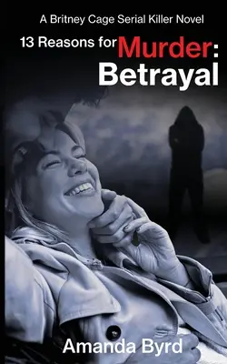 13 motive pentru crimă: Betrayal: A Britney Cage Serial Killer Novel (13 Reasons for Murder #6) - 13 Reasons for Murder: Betrayal: A Britney Cage Serial Killer Novel (13 Reasons for Murder #6)