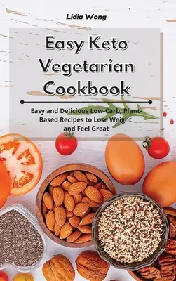 Carte de bucate vegetariană Keto ușoară: Rețete ușoare și delicioase cu conținut scăzut de carbohidrați și pe bază de plante pentru a pierde în greutate și a te simți minunat - Easy Keto Vegetarian Cookbook: Easy and Delicious Low-Carb, Plant-Based Recipes to Lose Weight and Feel Great