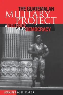 Proiectul militar guatemalez: O violență numită democrație - Guatemalan Military Project: A Violence Called Democracy