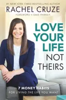 Iubește-ți viața, nu pe a lor: 7 obiceiuri bănești pentru a trăi viața pe care ți-o dorești - Love Your Life Not Theirs: 7 Money Habits for Living the Life You Want