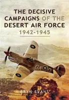 Campaniile decisive ale Forțelor Aeriene din Deșert, 1942-1945 - The Decisive Campaigns of the Desert Air Force, 1942-1945