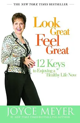 Arată bine, simte-te bine: 12 chei pentru a te bucura acum de o viață sănătoasă - Look Great, Feel Great: 12 Keys to Enjoying a Healthy Life Now