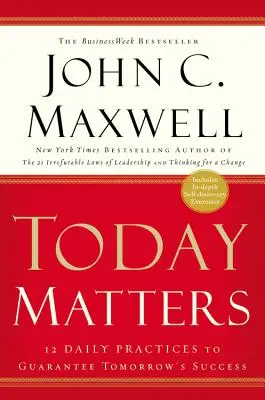 Astăzi contează: 12 practici zilnice pentru a garanta succesul de mâine - Today Matters: 12 Daily Practices to Guarantee Tomorrow's Success