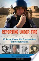 Reporting Under Fire, 9: 16 femei îndrăznețe corespondente de război și fotojurnaliste - Reporting Under Fire, 9: 16 Daring Women War Correspondents and Photojournalists