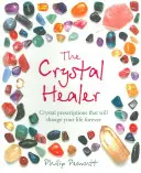 Vindecătorul de cristale: Prescripții cu cristale care îți vor schimba viața pentru totdeauna - The Crystal Healer: Crystal Prescriptions That Will Change Your Life Forever