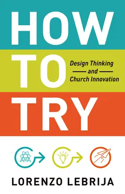 Cum să încerci: Gândirea prin design și inovarea bisericii - How to Try: Design Thinking and Church Innovation