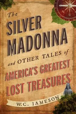 The Silver Madonna și alte povești despre cele mai mari comori pierdute din America - The Silver Madonna and Other Tales of America's Greatest Lost Treasures