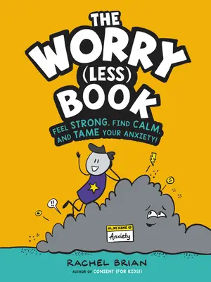Cartea Worry (Less): Simte-te puternic, găsește calmul și îmblânzește-ți anxietatea! - The Worry (Less) Book: Feel Strong, Find Calm, and Tame Your Anxiety!