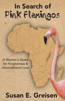 În căutarea flamingo roz: Căutarea unei femei pentru iertare și iubire necondiționată - In Search of Pink Flamingos: A Woman's Quest for Forgiveness and Unconditional Love