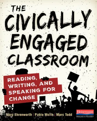 The Civically Engaged Classroom: Citire, scriere și exprimare pentru schimbare - The Civically Engaged Classroom: Reading, Writing, and Speaking for Change